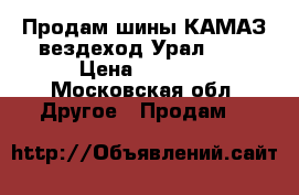 Продам шины КАМАЗ вездеход Урал 6*6 › Цена ­ 6 000 - Московская обл. Другое » Продам   